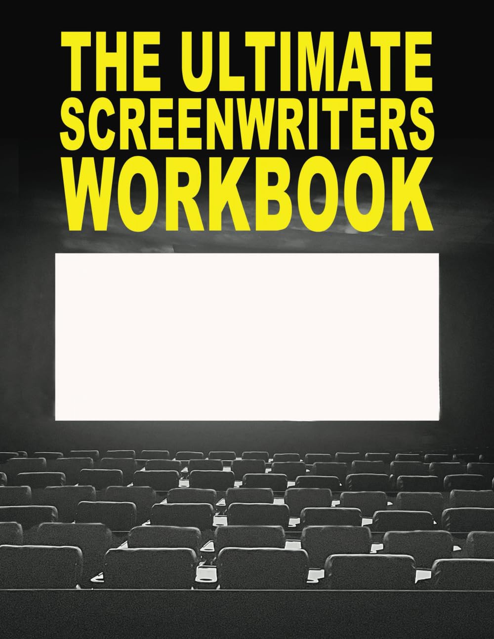 The Ultimate Screenwriters Workbook: Everything You Need to Write Your Screenplay!