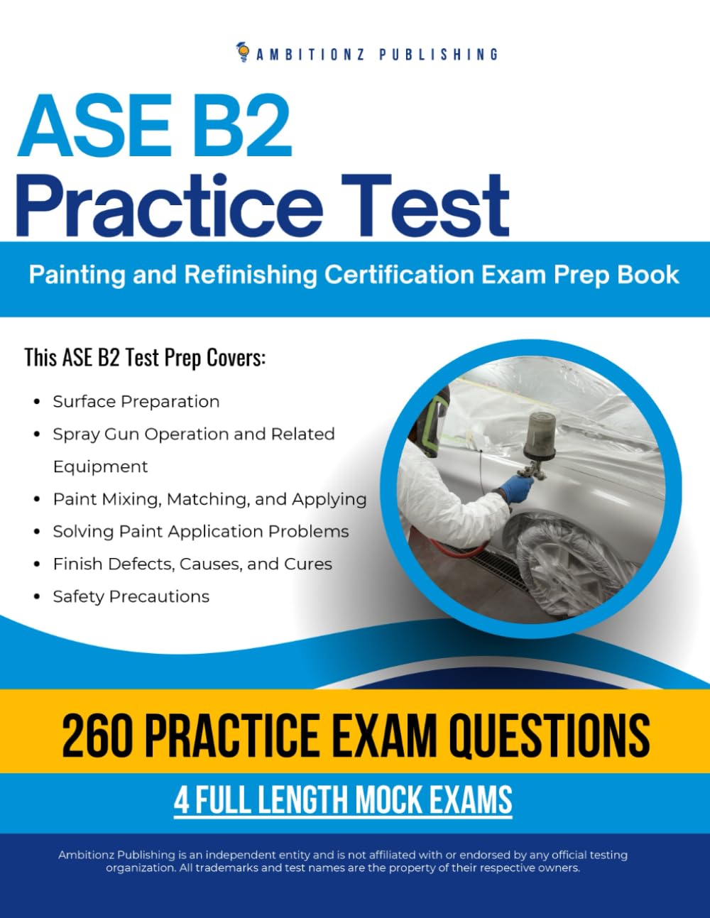 ASE B2 Practice Test: Master the ASE B2 Painting and Refinishing Exam with 260 Realistic Practice Questions, 4 Mock Tests, and Clear Answer Explanations to Boost Your Certification Success