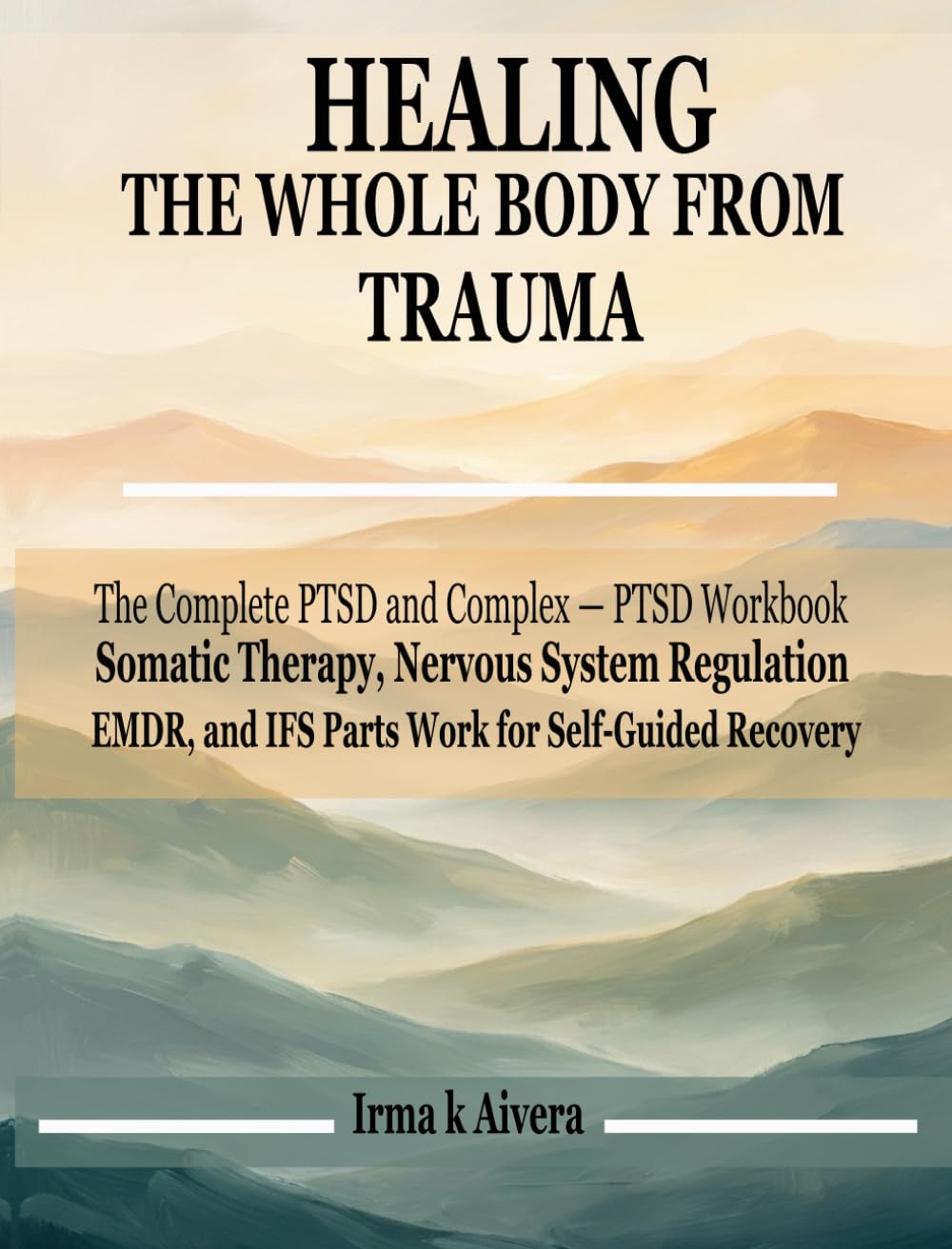 Healing the Whole Body from Trauma: The Complete PTSD and Complex-PTSD Workbook — Somatic Therapy, Nervous System Regulation, EMDR, and IFS Parts Work for Self-Guided Recovery