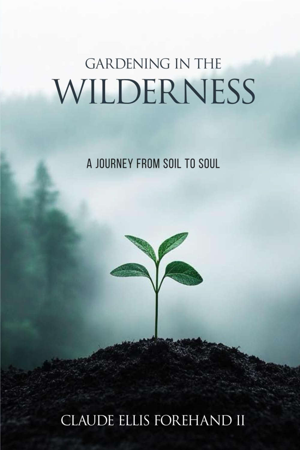 Gardening in the Wilderness: A Journey from Soil to Soul