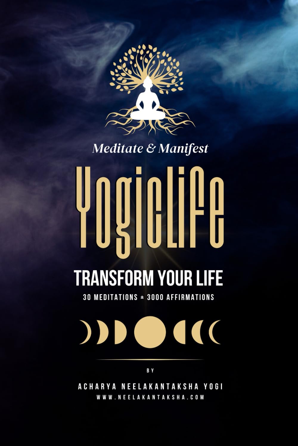 Yogic Life: Meditate and Manifest to Transform Your Life Includes 30 Meditation Types and 3000 Affirmations