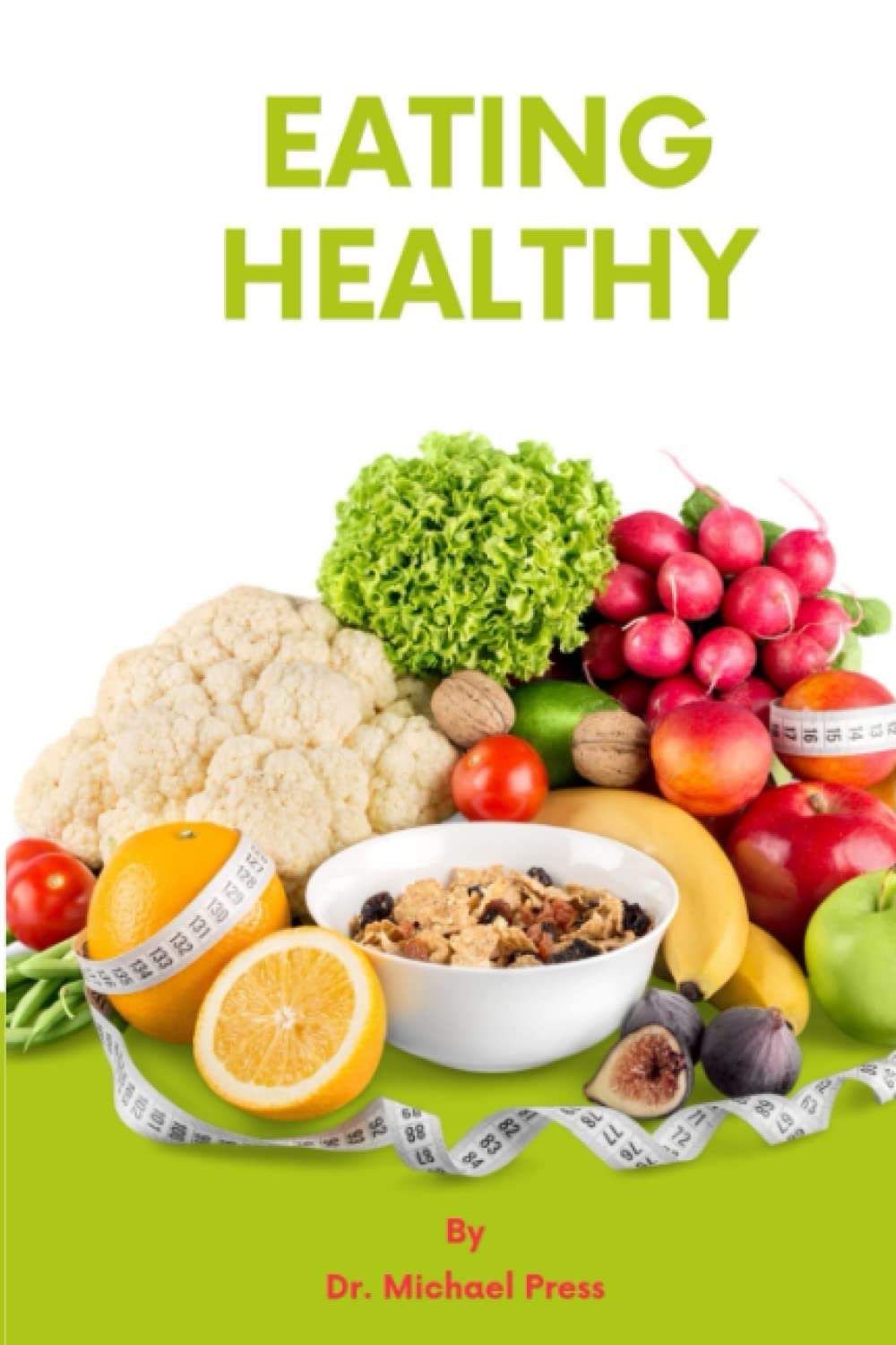 EATING HEALTHY: fundamentals, benefits, how to break low quality food addiction, meals and snacks for Teens, Adults,older or aging Men & Women, and secrets on how to make healthy eating work for you