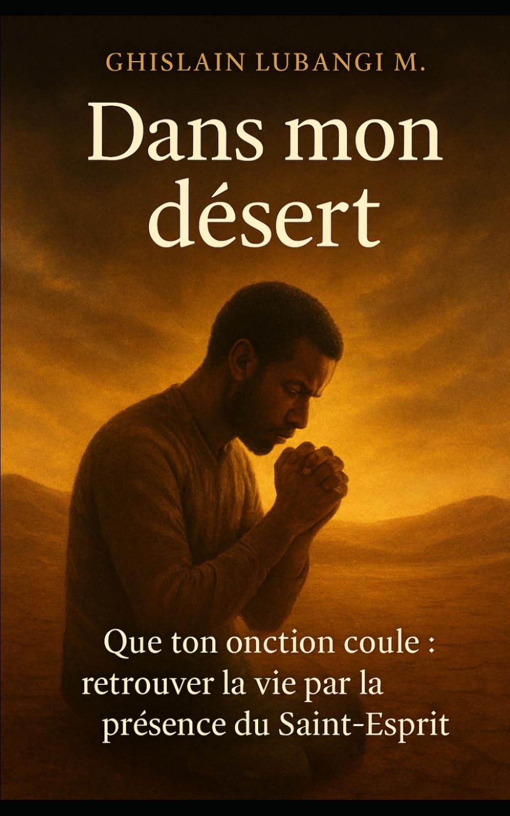 Dans mon désert: Que ton onction coule : Retrouver la vie par la présence du Saint-Esprit