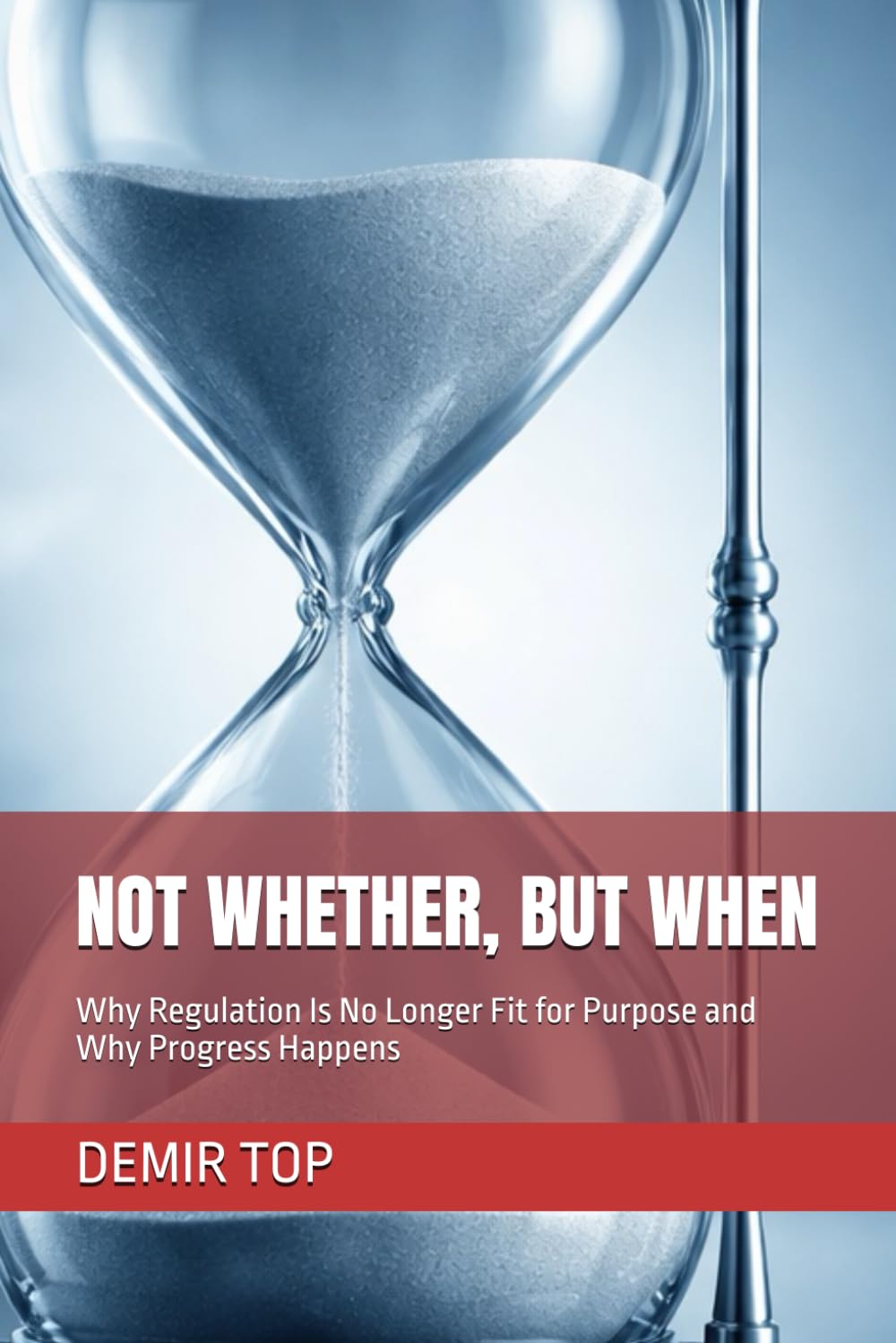 NOT WHETHER, BUT WHEN: Why Regulation Is No Longer Fit for Purpose and Why Progress Happens