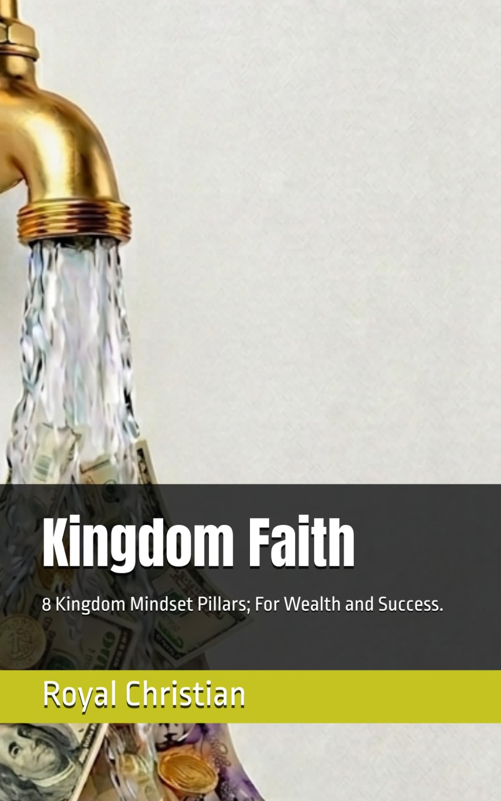 Kingdom Faith: 8 Kingdom Mindset Pillars; For Wealth and Success. (Kingdom Mindset: Christian Books for Women)