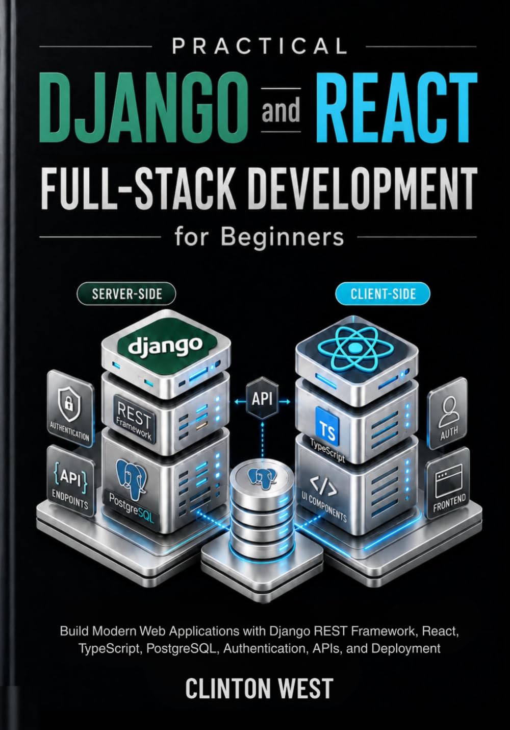 Practical Django and React Full-Stack Development for Beginners: Build Modern Web Applications with Django REST Framework, React, TypeScript, PostgreSQL, Authentication, APIs, and Deployment