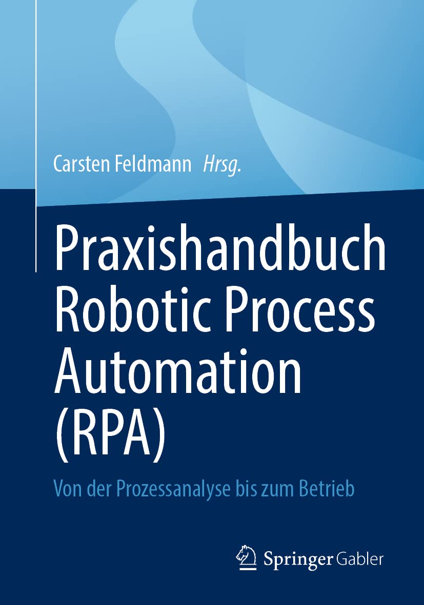 Praxishandbuch Robotic Process Automation (RPA): Von der Prozessanalyse bis zum Betrieb