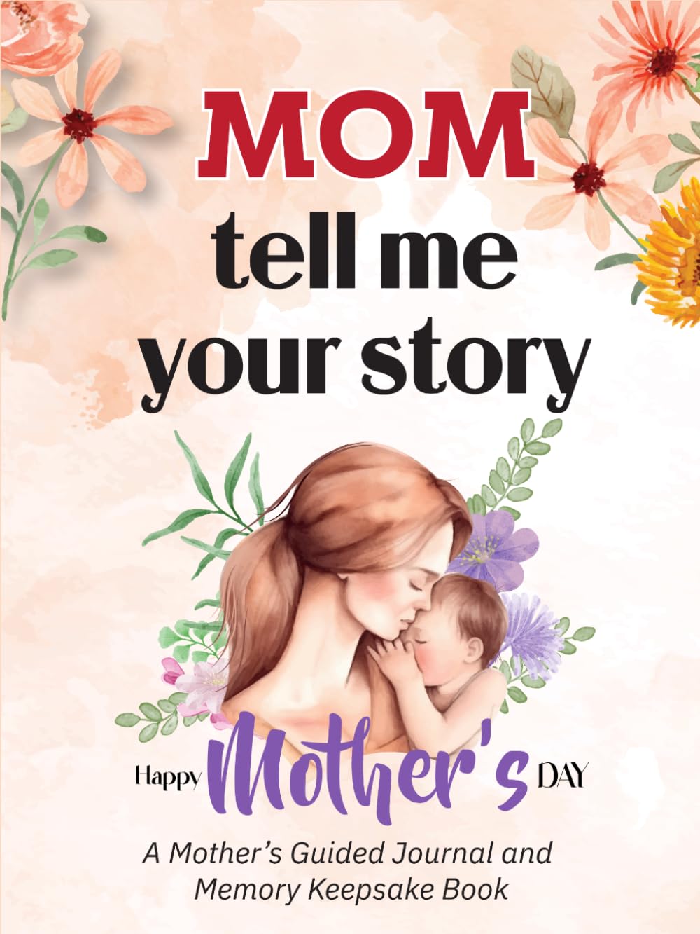 Mom! Tell Me Your Story: A Guided Journal and Memory Keepsake Book for Mom to Share Her Life, Love, and Memories