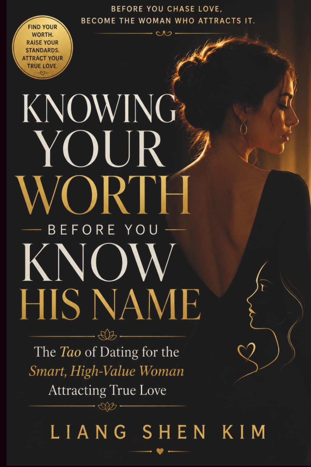 Knowing Your Worth Before You Know His Name: The Tao of Dating for the Smart, High-Value Woman Attracting True Love