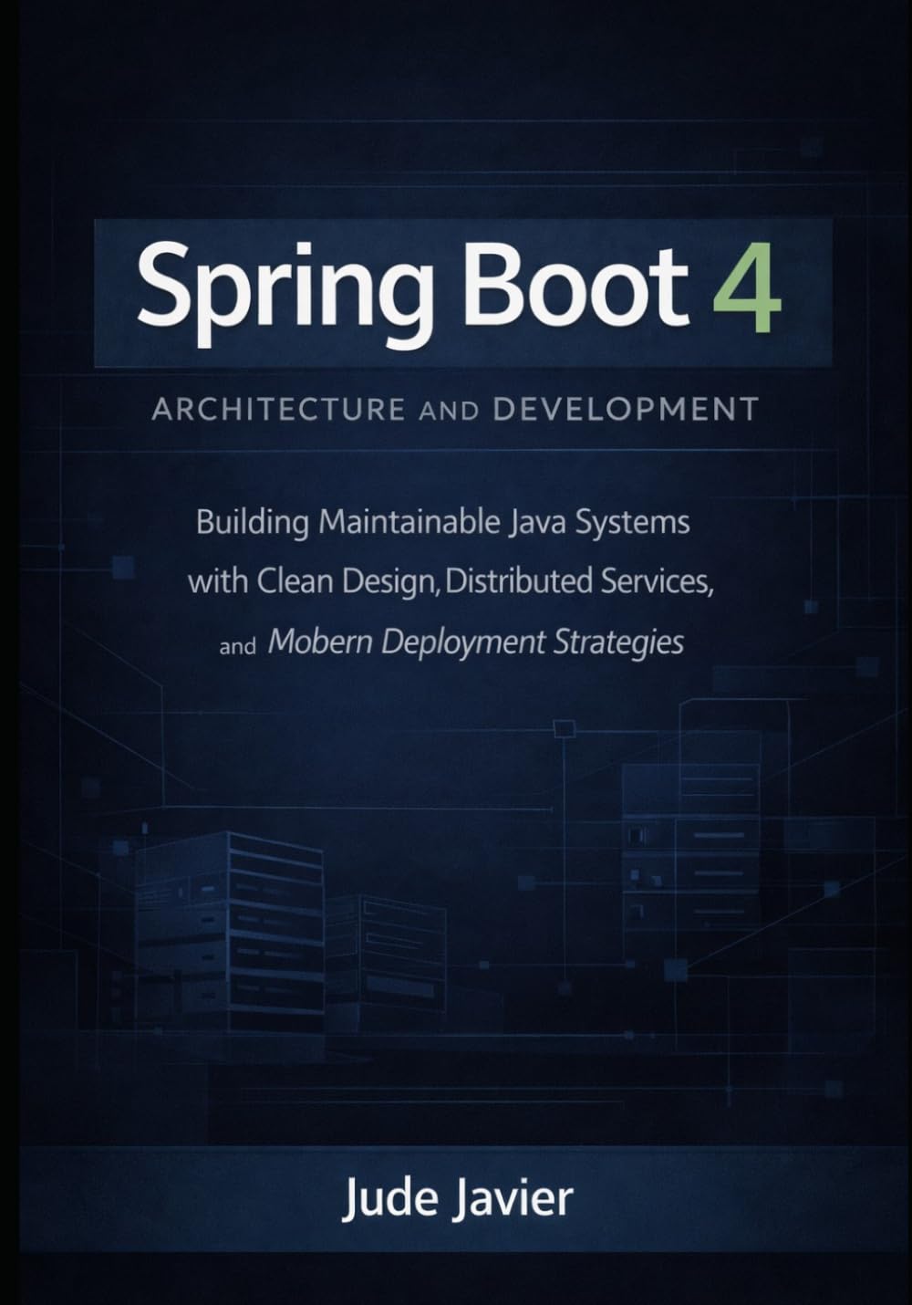 Spring Boot 4 Architecture and Development: Building Maintainable Java Systems with Clean Design, Distributed Services, and Modern Deployment Strategies