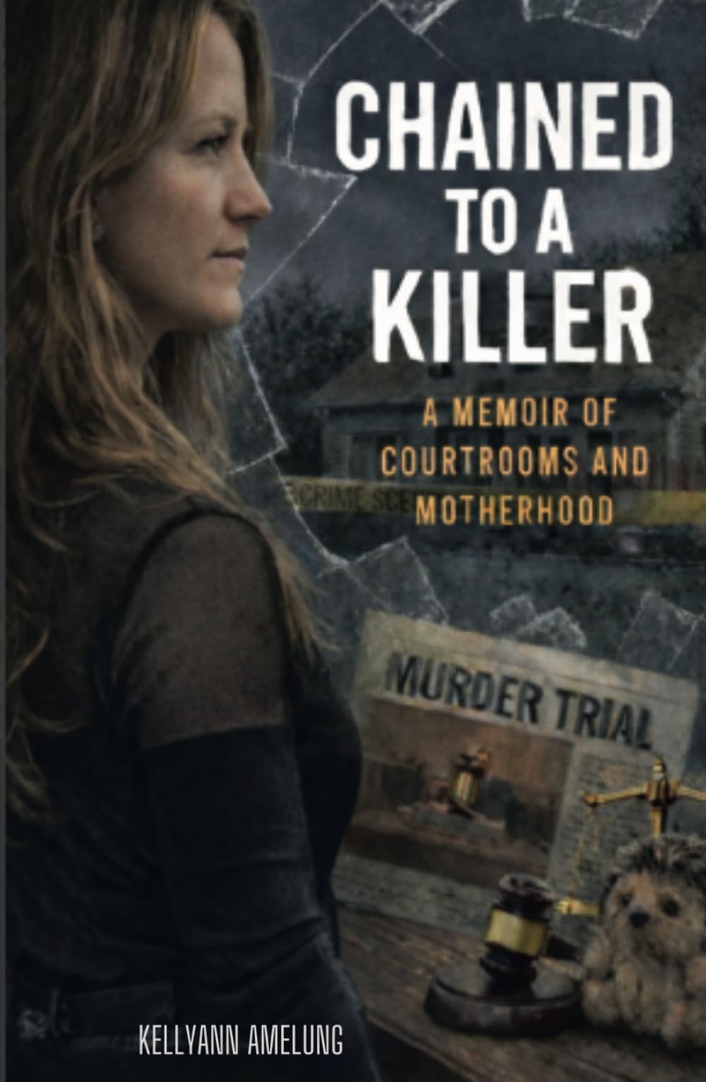 CHAINED TO A KILLER: A MEMOIR OF COURTROOMS AND MOTHERHOOD