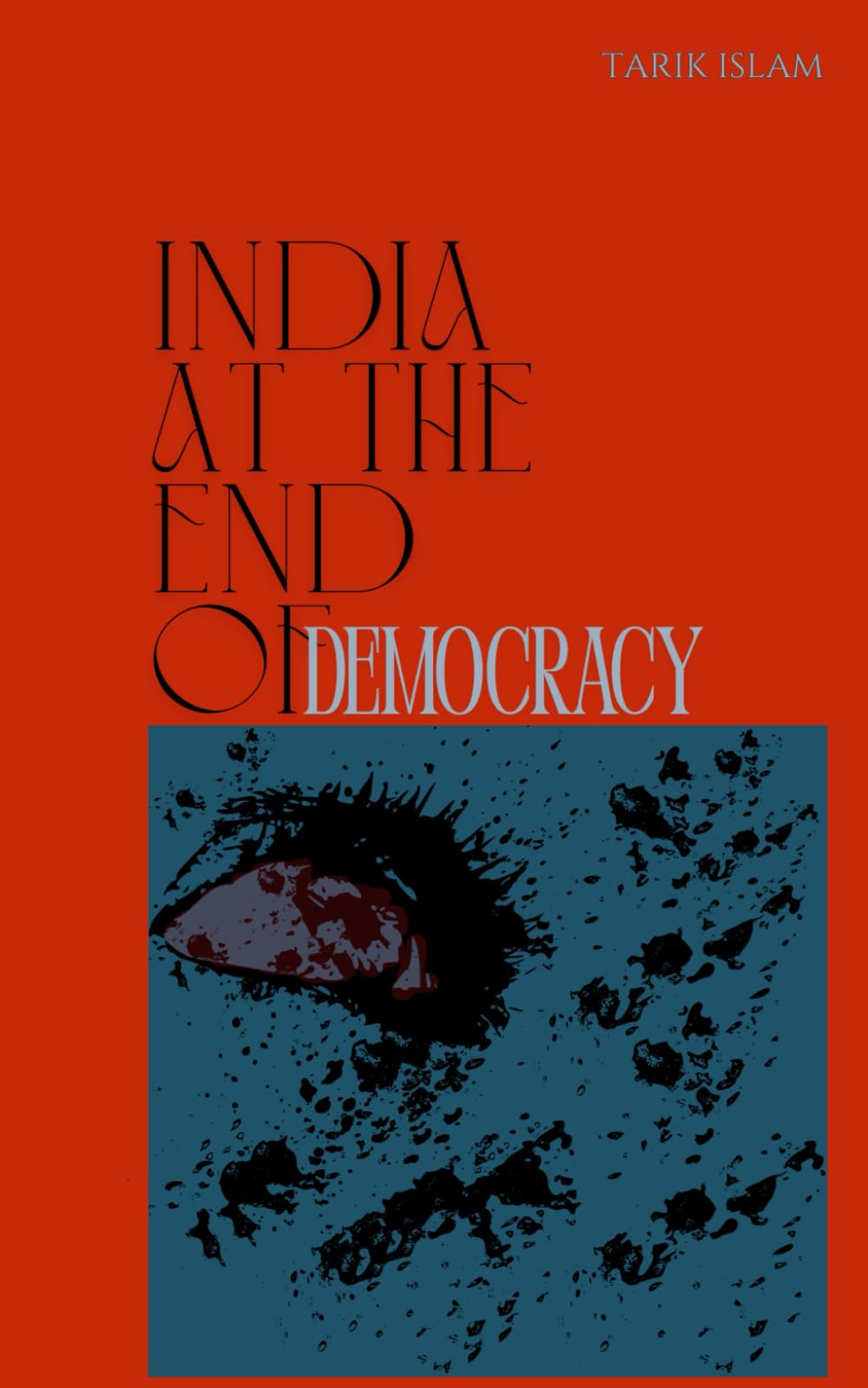 India At The End Of Democracy: How Votes Lost Meaning, Justice Lost Fear, and the Nation Lost Its Future