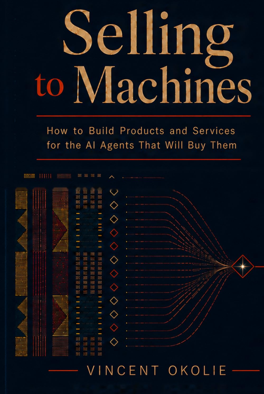 Selling to Machines: How to Build Products and Services for the AI Agents That Will Buy Them
