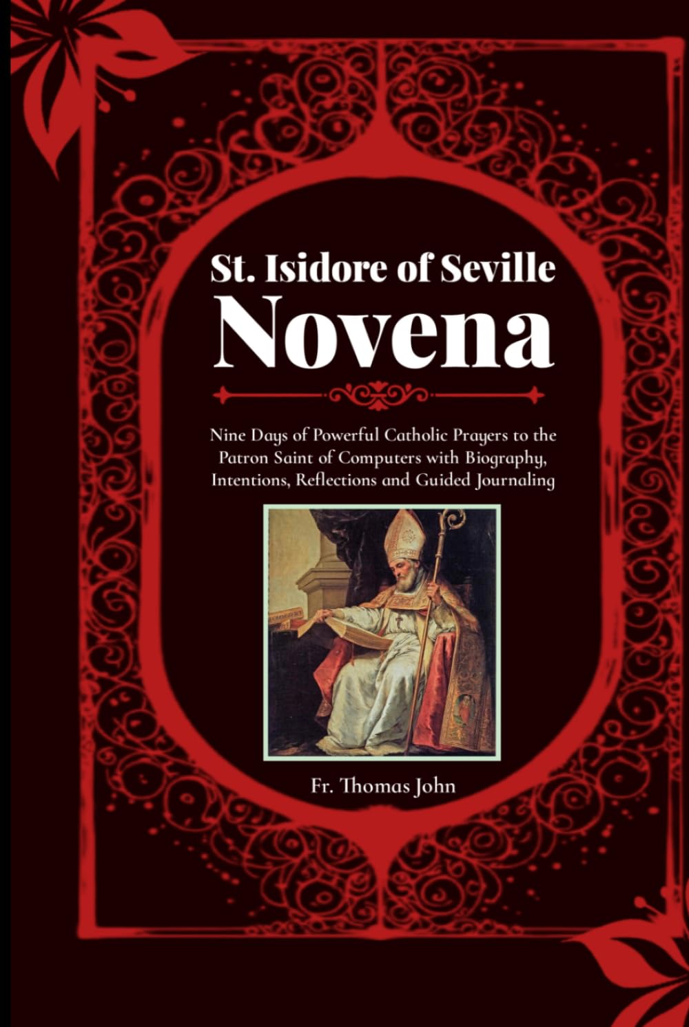 St. Isidore of Seville Novena: Nine Days of Powerful Catholic Prayers to the Patron Saint of Computers with Biography, Intentions, Reflections and Guided Journaling