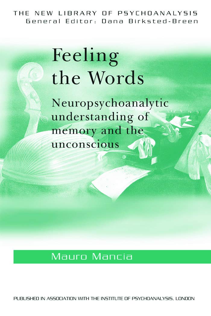 Feeling the Words: Neuropsychoanalytic Understanding of Memory and the Unconscious (The New Library of Psychoanalysis)