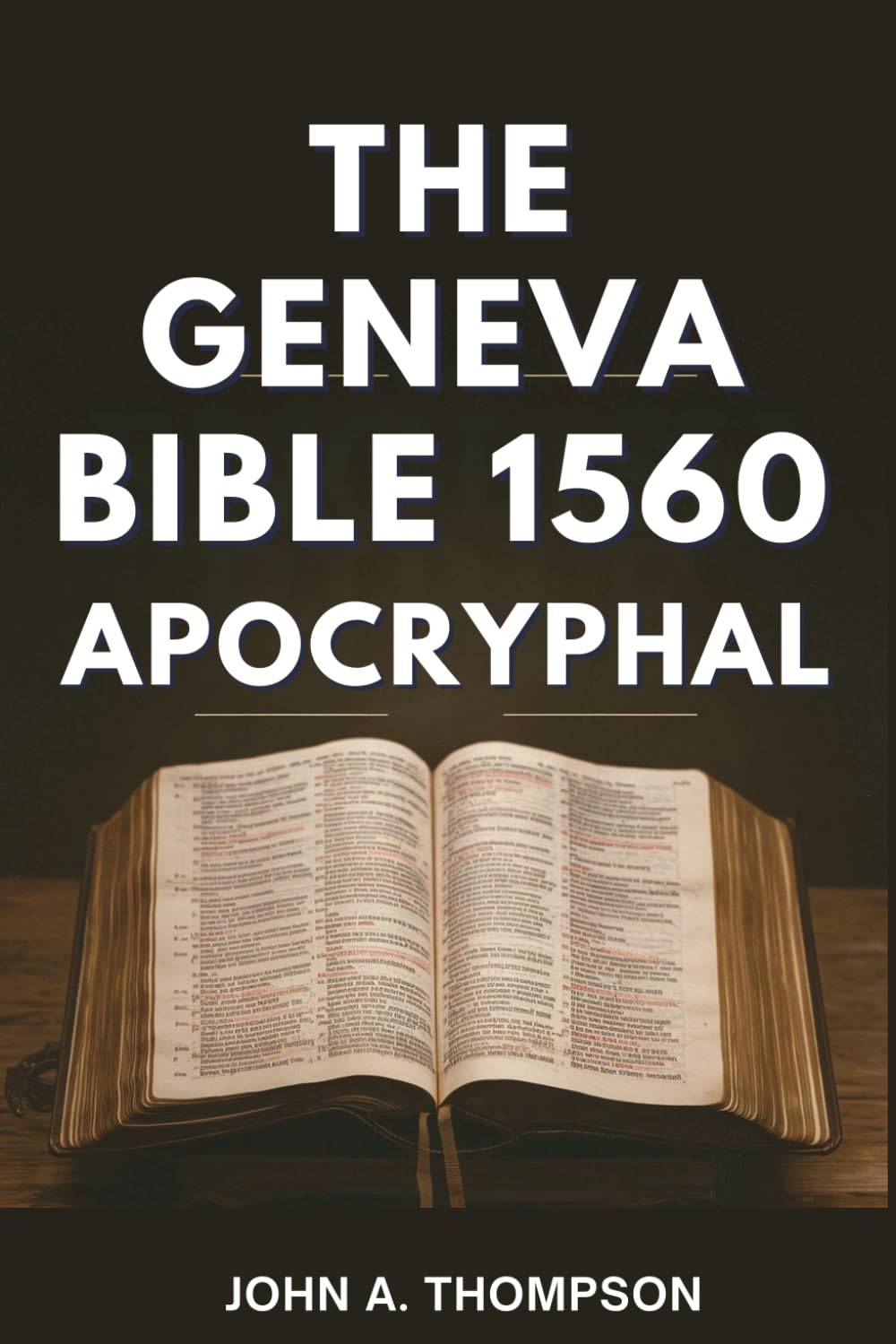 THE GENEVA BIBLE 1560 APOCRYPHAL: The Story Behind the Translation, the Notes That Challenged Kings, and the Legacy That Endured