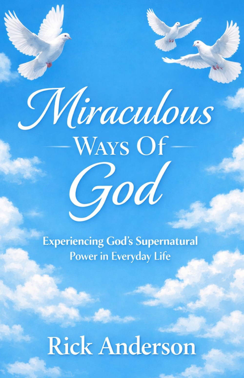 Miraculous Ways of God: Experiencing God's Supernatural Power in Everyday Life