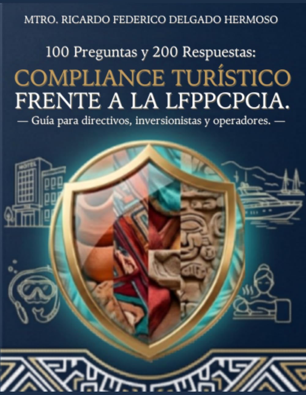 100 Preguntas y 200 Respuestas: Compliance Turístico frente a la LFPPPCIA.: Guía para directivos, inversionistas y operadores.