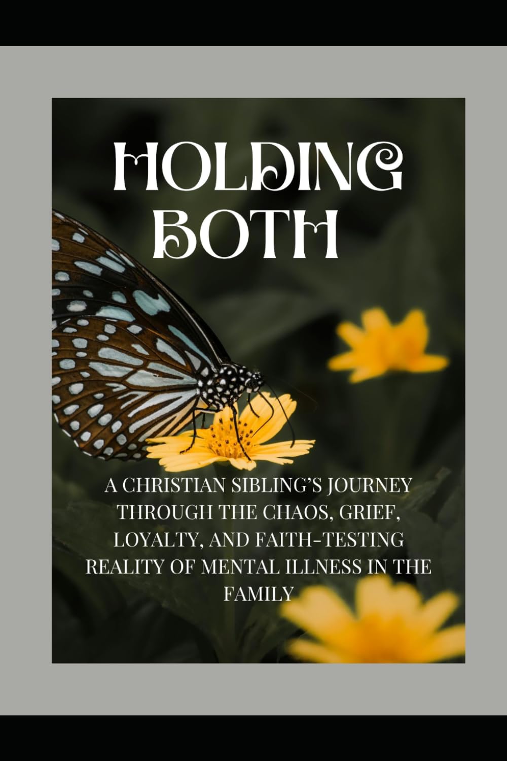 Holding Both: A Christian sibling’s journey through the chaos, grief, loyalty, and faith-testing reality of mental illness in the family