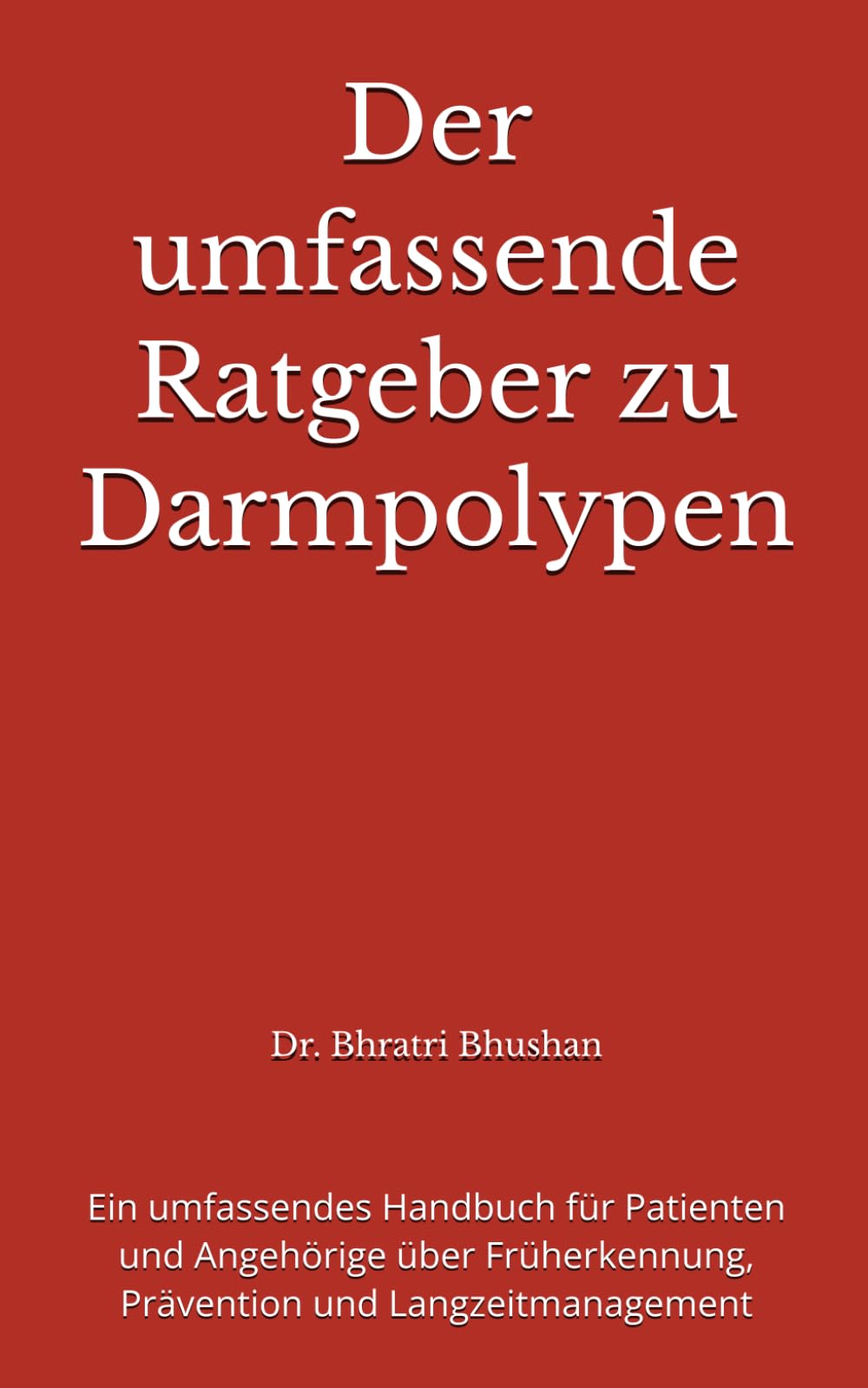 Der umfassende Ratgeber zu Darmpolypen: Ein umfassendes Handbuch für Patienten und Angehörige über Früherkennung, Prävention und Langzeitmanagement