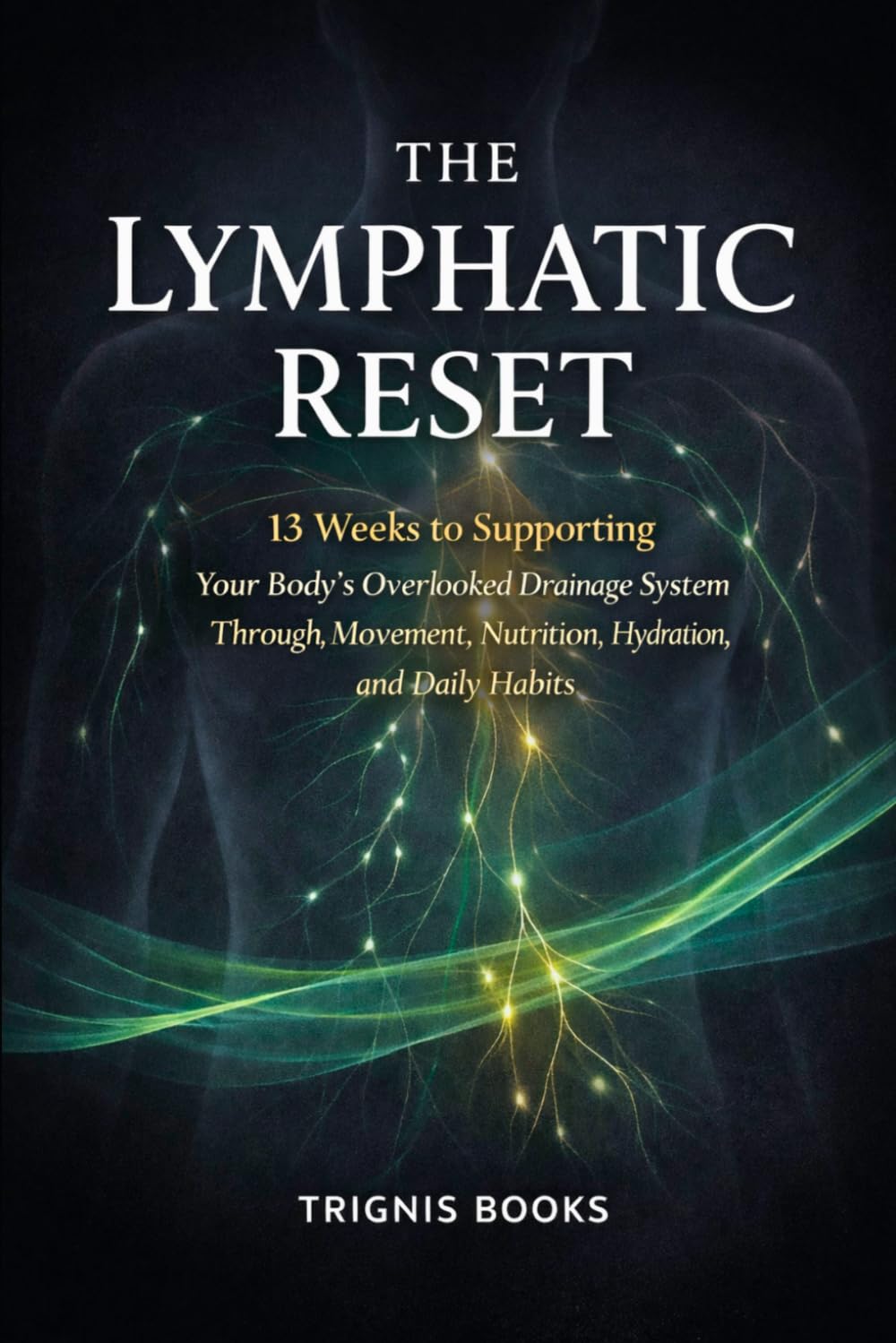 THE LYMPHATIC RESET: 13 Weeks to Supporting Your Body's Overlooked Drainage System Through Movement, Nutrition, Hydration, and Daily Habits (13-Week Health Mastery Series)