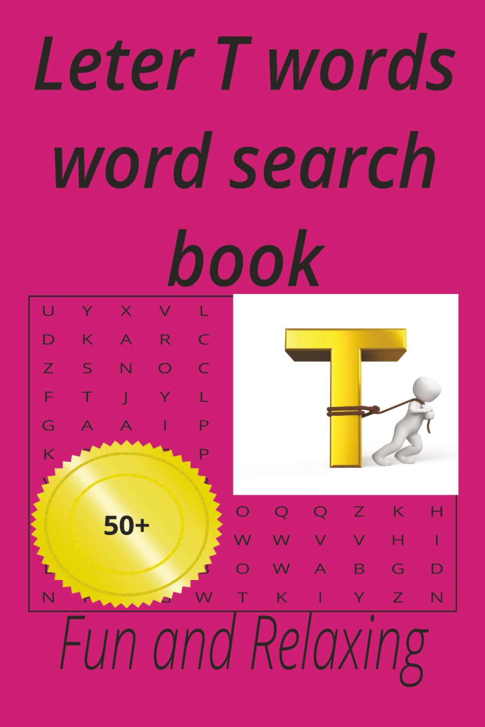 Letter T words word search book: 50+ fun and relaxing puzzles to enjoy on holliday and at home for teens and adults (Alphabet letters series)