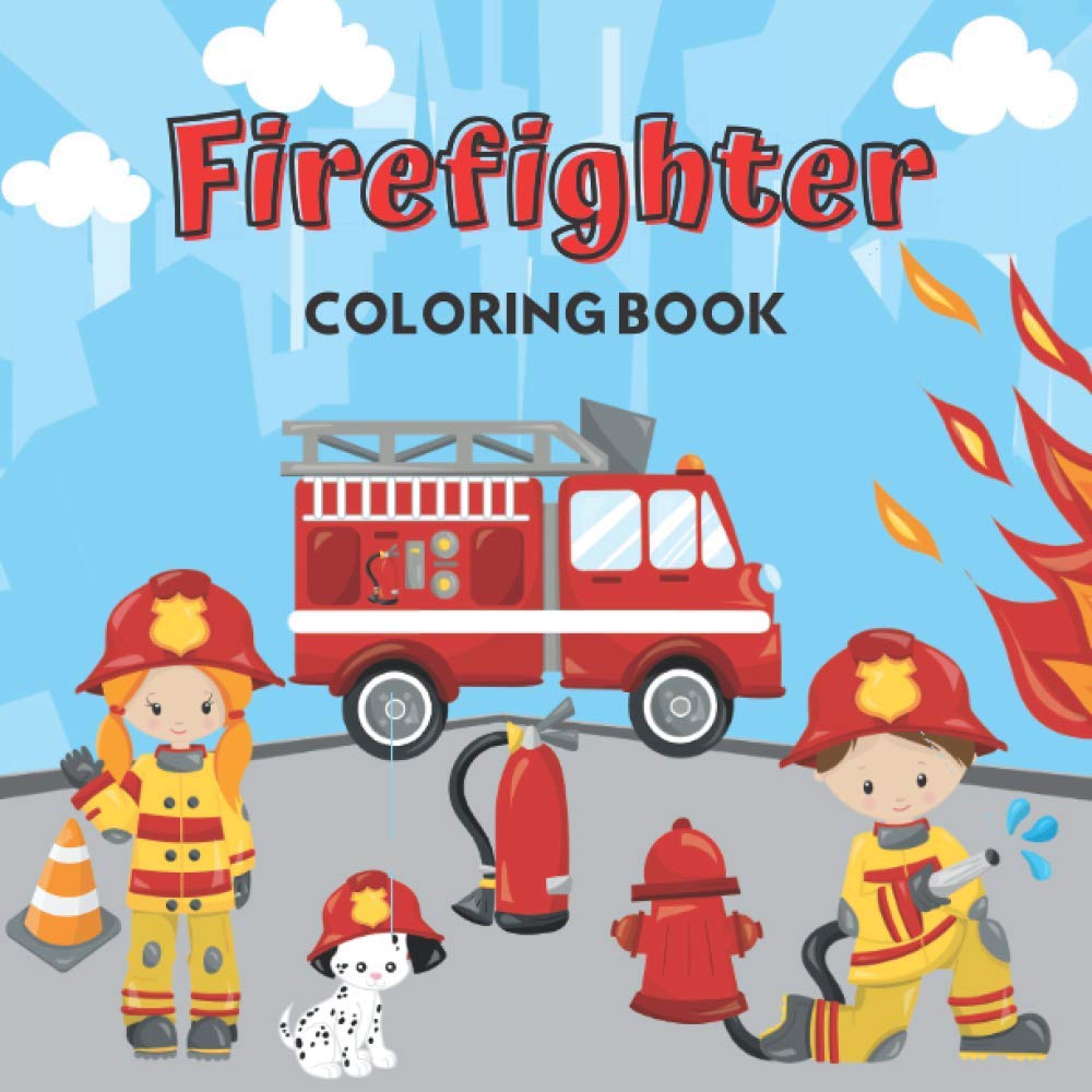 Firefighter Coloring Book: Stress Relieving Activity For Kids and Toddlers - Fire, Fireman, Firetruck, Firehouse and More - Birthday Gift for Boys and Girls - Perfect for Children