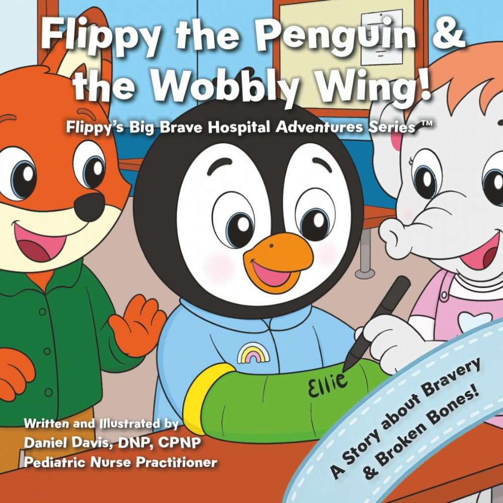 Flippy the Penguin and the Wobbly Wing: A comforting story to help kids feel brave after a broken bone (Flippy's Big Brave Hospital Adventures)