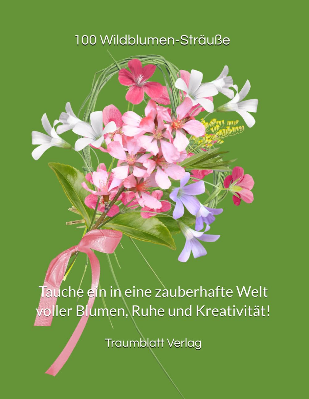 100 Wildblumen-Sträuße – Ein Malbuch für Mädchen & Frauen: Tauche ein in eine zauberhafte Welt voller Blumen, Ruhe und Kreativität!