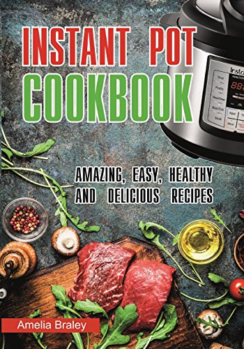 Instant Pot Cookbook: Amazing, Easy, Healthy and Delicious Recipes