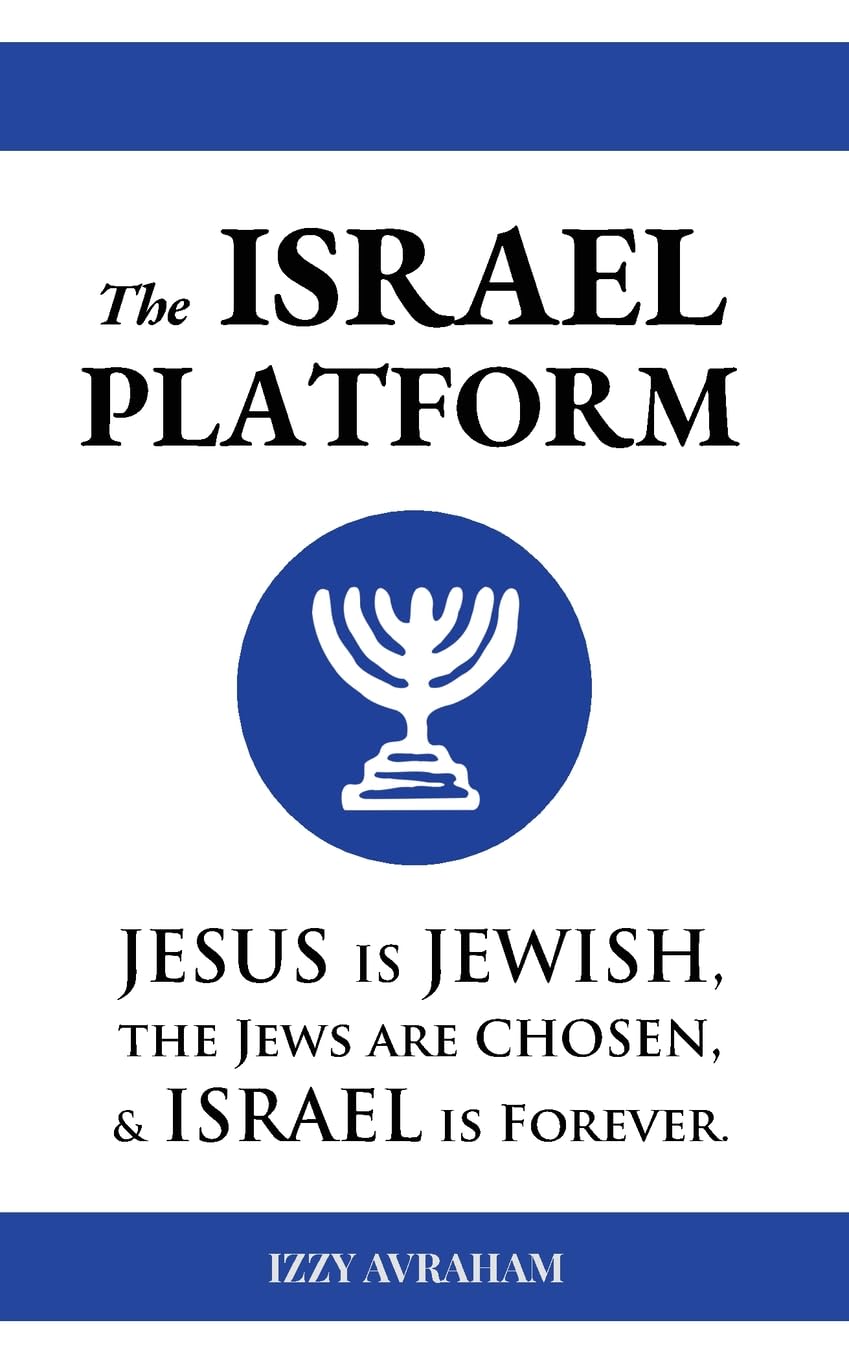 The ISRAEL PLATFORM: Jesus Is Jewish, the Jews Are Chosen, and Israel Is Forever