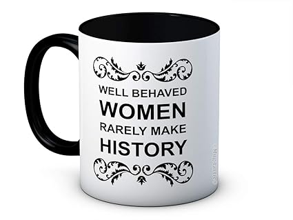Well Behaved Women Rarely Make History - Ceramic Coffee Mug