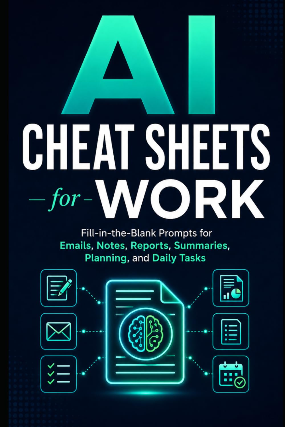 AI Cheat Sheets for Work: Fill-in-the-Blank Prompts for Emails, Notes, Reports, Summaries, Planning, and Daily Tasks (AI Shortcuts for Work)