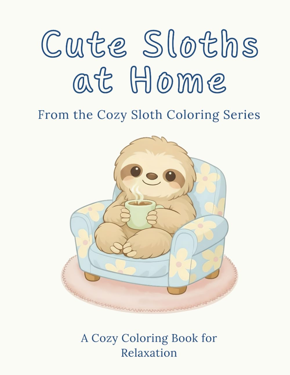 Cute Sloths at Home: A Cozy Coloring Book for Relaxation (The Cozy Sloth Coloring Series)