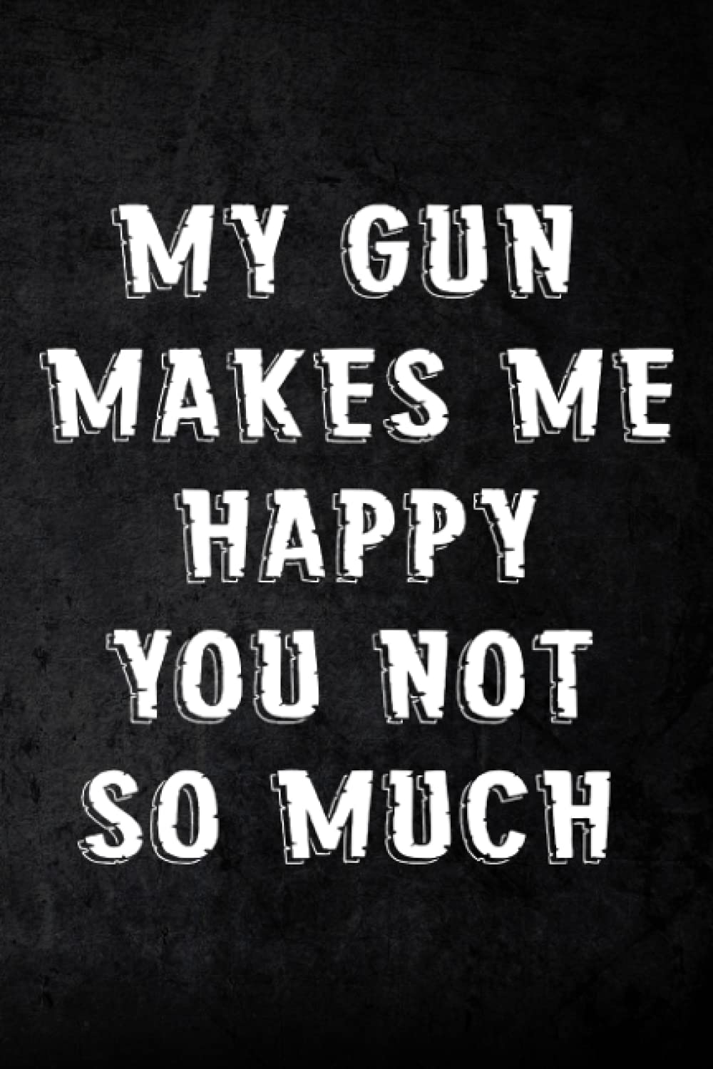 Address Book My Gun Makes Me happy You Not So Much Good Funny Gift: Address and Phone Number for Seniors - Log book to Record Addresses, Phone Numbers, Emails, Birthdays and Notes,