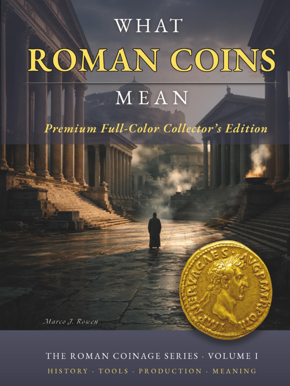 WHAT ROMAN COINS MEAN: A Journey Through Ancient Minting and the Art of Roman Coinage (THE ROMAN COINAGE SERIES: History • Craft • Production • Meaning)