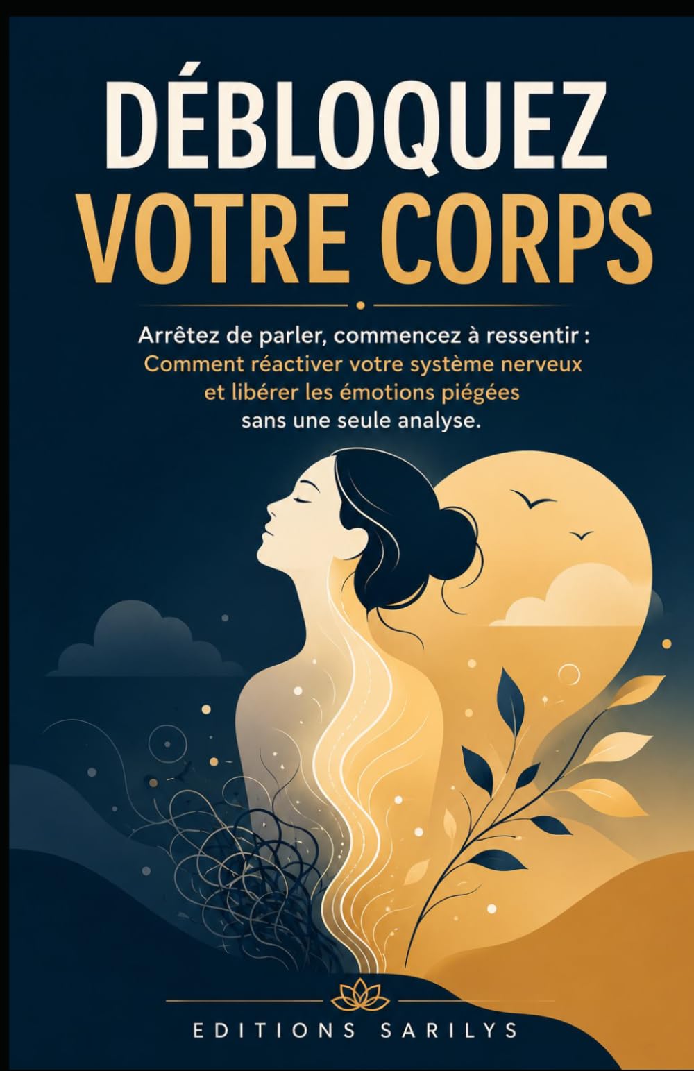 DÉBLOQUEZ VOTRE CORPS: Arrêtez de parler, commencez à ressentir : Comment réactiver votre système nerveux et libérer les émotions piégées sans une seule analyse.