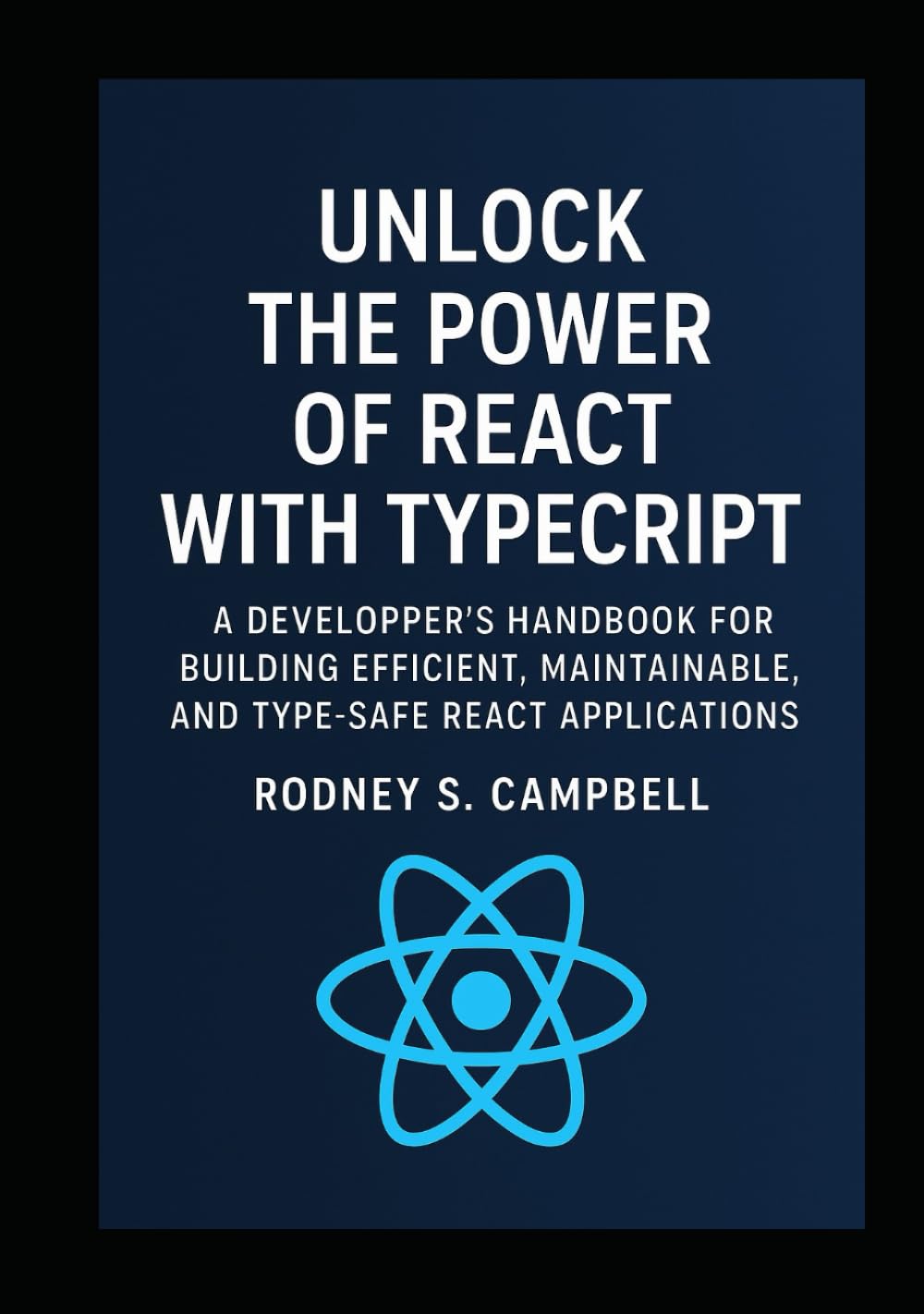 Unlock the Power of React with TypeScript: A Developer's Handbook for Building Efficient, Maintainable, and Type Safe React Applications (A Complete Guide for Learning Typescript Programming)