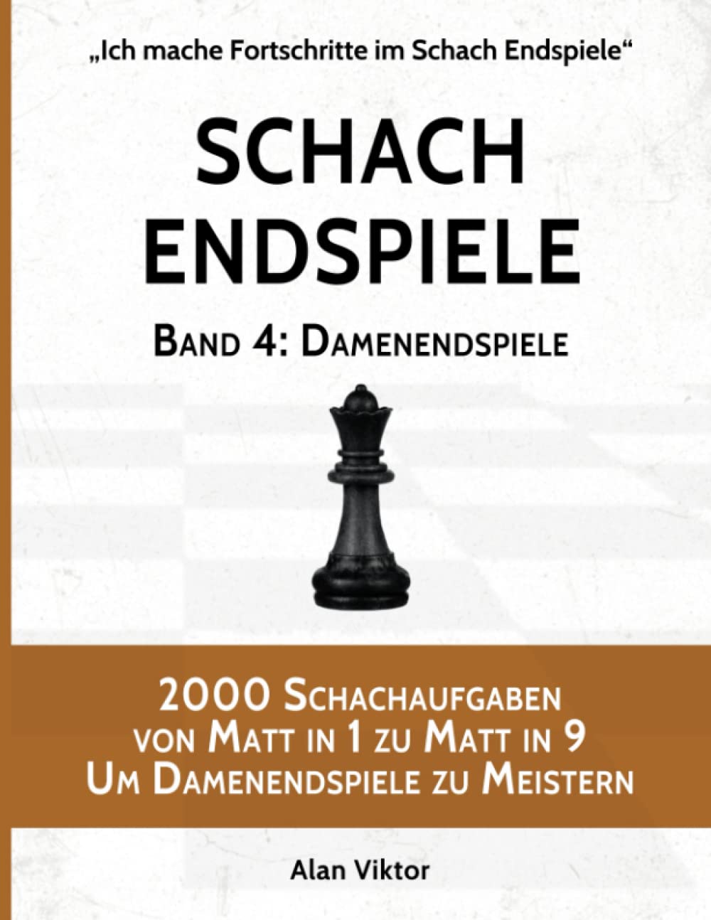 Schach Endspiele, Band 4: Damenendspiele: 2000 Schachaufgaben von Matt in 1 zu Matt in 9 Um Damenendspiele zu Meistern (Ich mache Fortschritte im Schach Endspiele, Band 4)