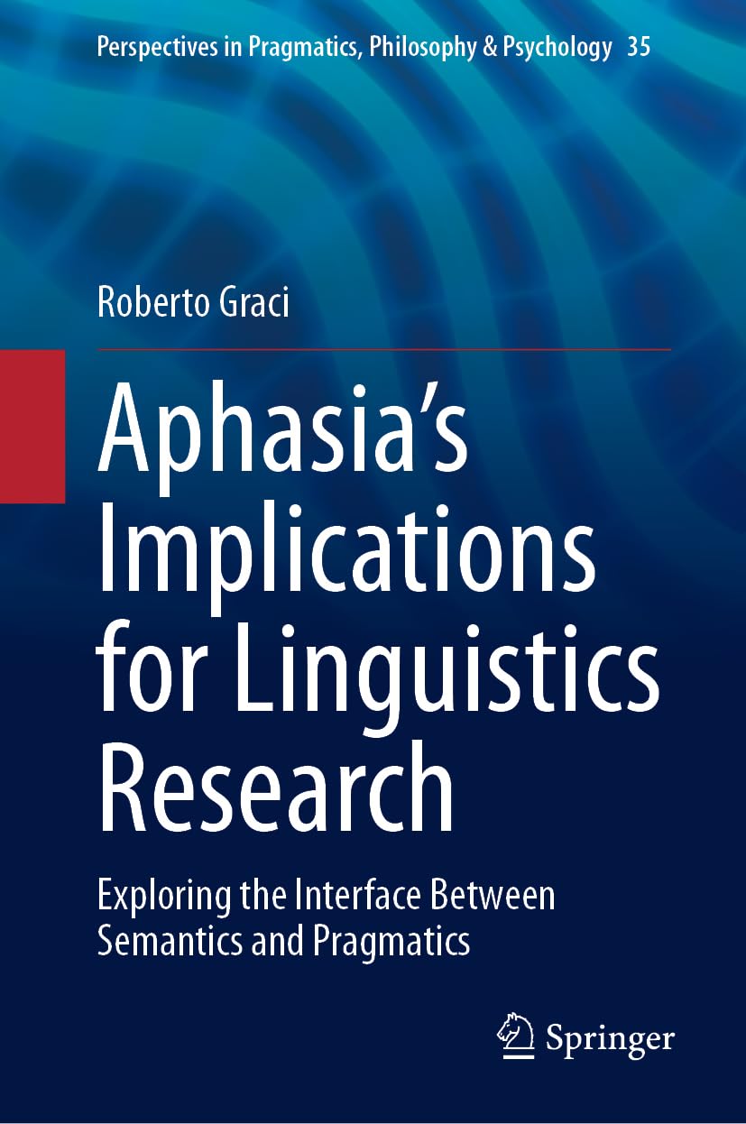 Buy Aphasia’s Implications for Linguistics Research: Exploring the Interface Between Semantics and Pragmatics: 35 (Perspectives in Pragmatics, Philosophy & Psychology) — BookShops.in