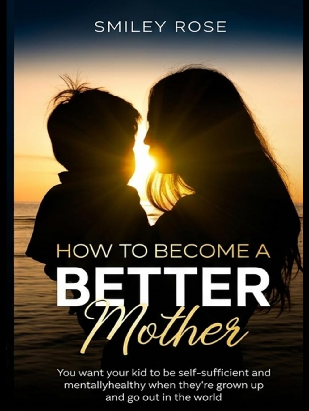 How To Become A Better Mother: Prioritize recognizing your child's individual needs, providing unwavering love, and being consistently available and encouraging as they develop.