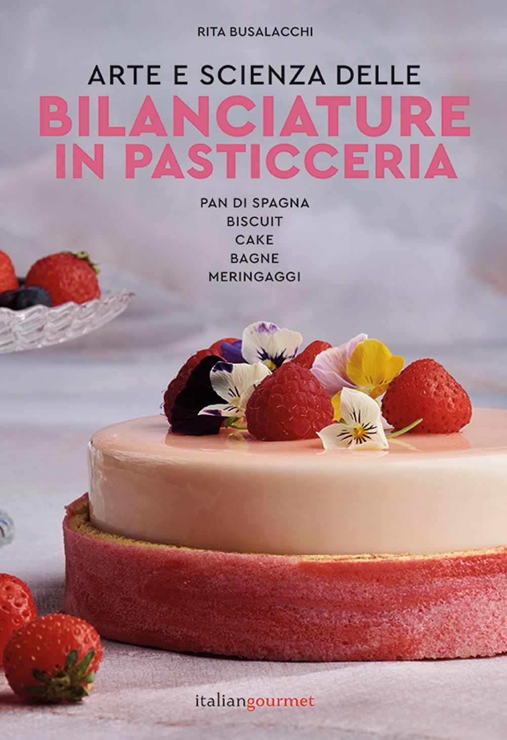 Arte e scienza delle bilanciature in pasticceria. Pan di spagna, biscuit, cake, bagne, meringaggi (vol. 1)