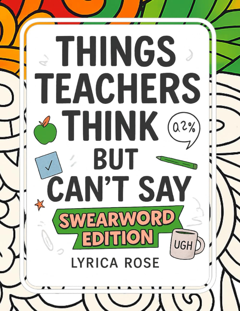 Things Teachers Think but Can't Say Swearword Edition: An Adult Coloring Book for Teachers with a Sense of Humor