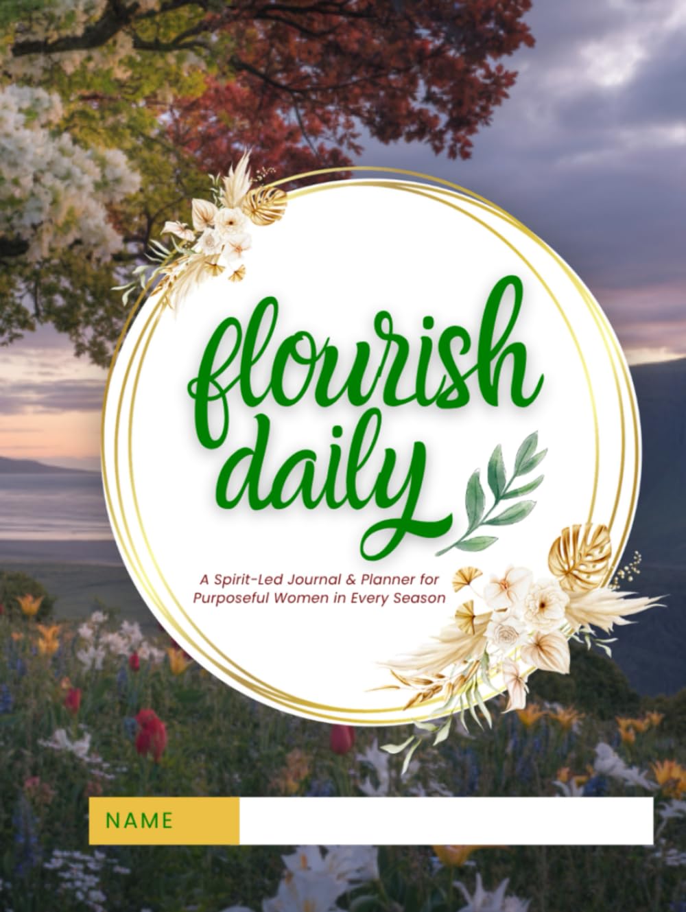 Flourish Daily: A Spirit Led Journal & Planner for Purposeful Women in Every Season