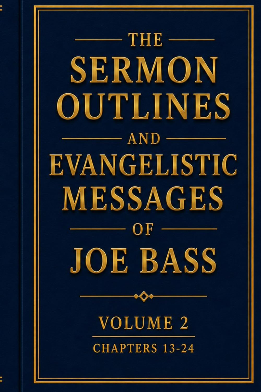 The Sermon Outlines and Evangelistic Messages of Joe Bass Volume 2 Chapters 13–24: Messages on Prayer, Victory, the Kingdom of God, and the Presence of the Holy Spirit