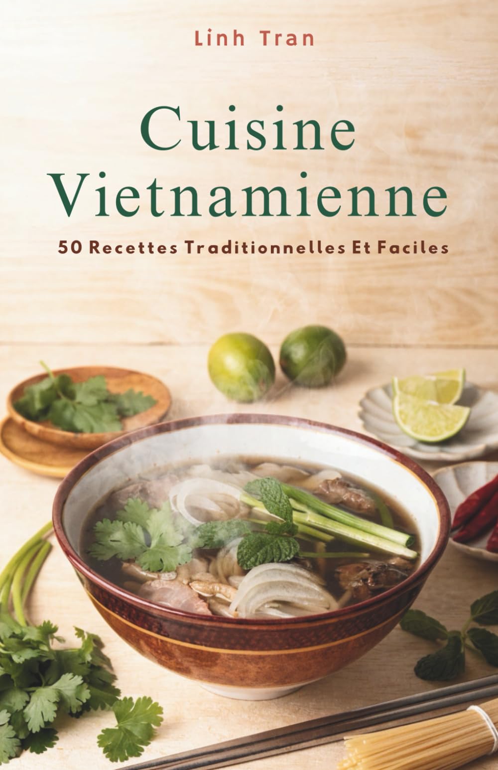Cuisine Vietnamienne: 50 Recettes Traditionnelles Et Faciles
