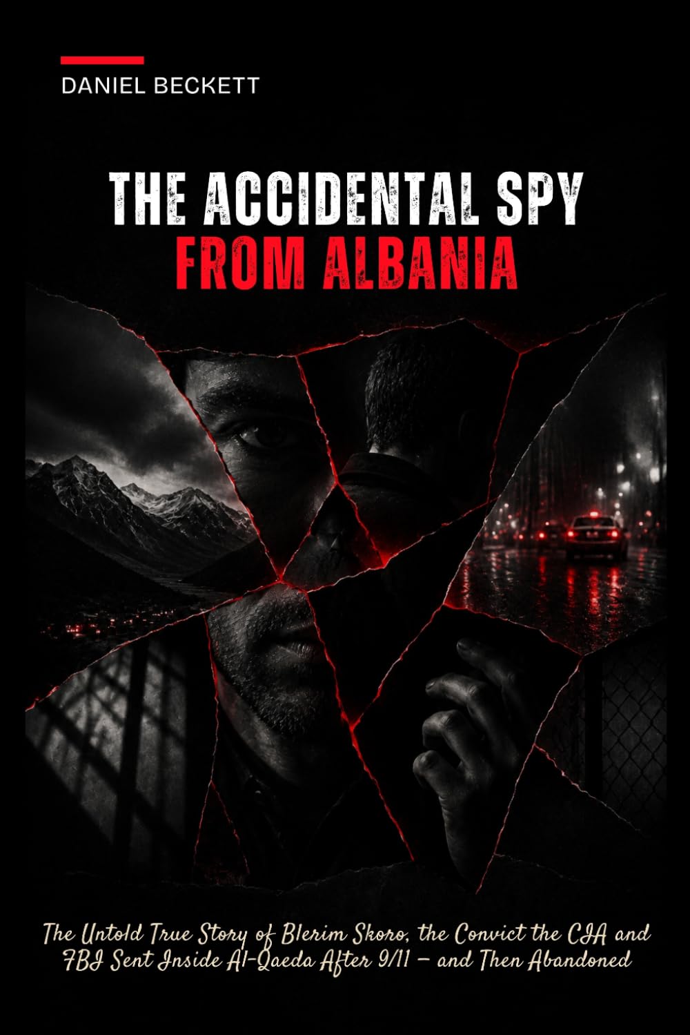 The Accidental Spy from Albania: The Untold True Story of Blerim Skoro, the Convict the CIA and FBI Sent Inside Al-Qaeda After 9/11 — and Then Abandoned