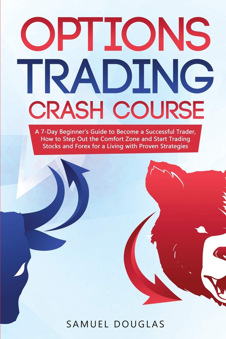 Options Trading Crash Course: A 7-Day Beginner's Guide to Become a Successful Trader, How to Step Out the Comfort Zone and Start Trading Stocks and Forex for a Living with Proven Strategies: 1