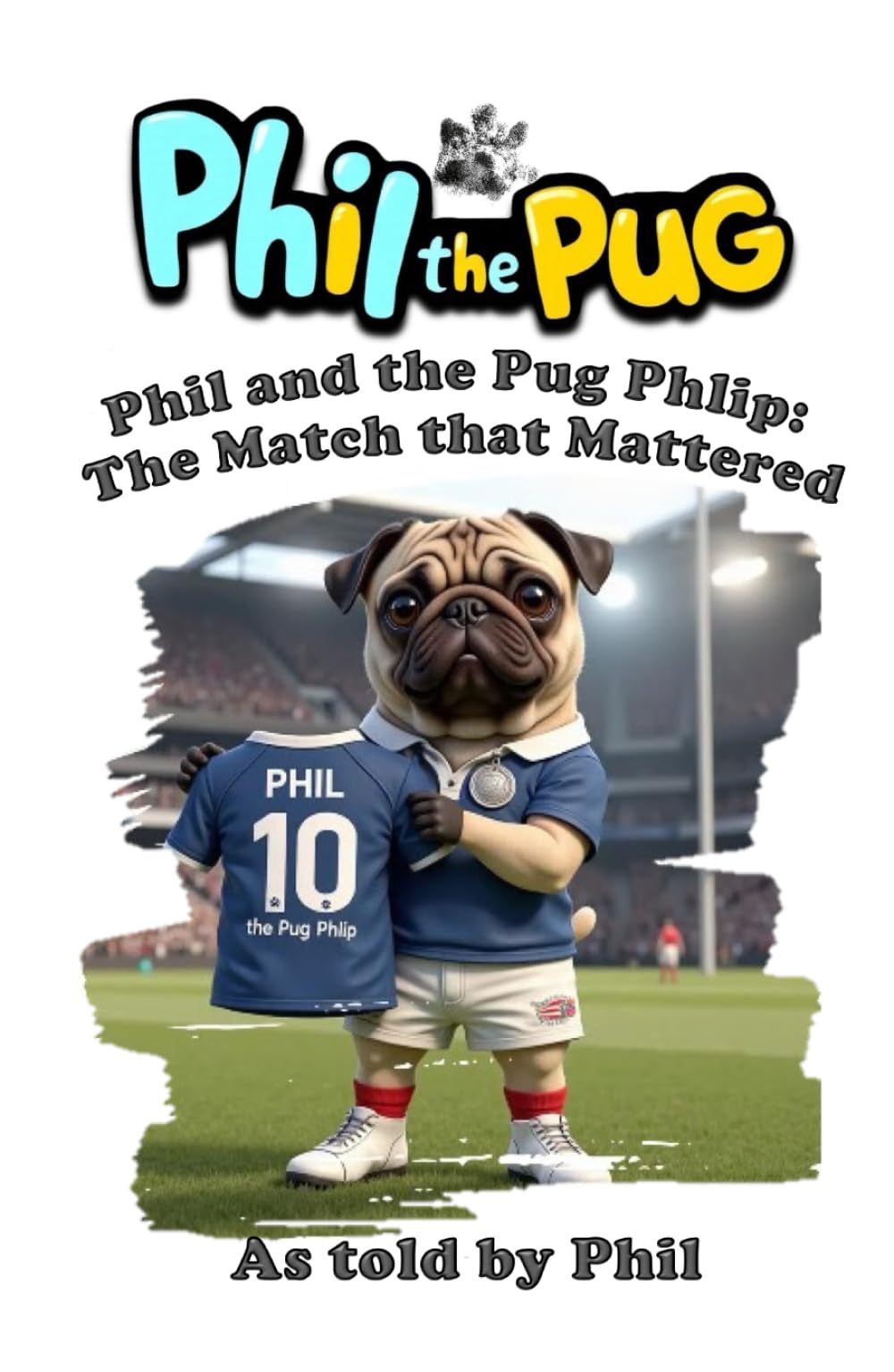 Phil the Pug: Phil and the Pug Phlip: The Match that Mattered (The Adventures of Phil: A Pug's Tale)