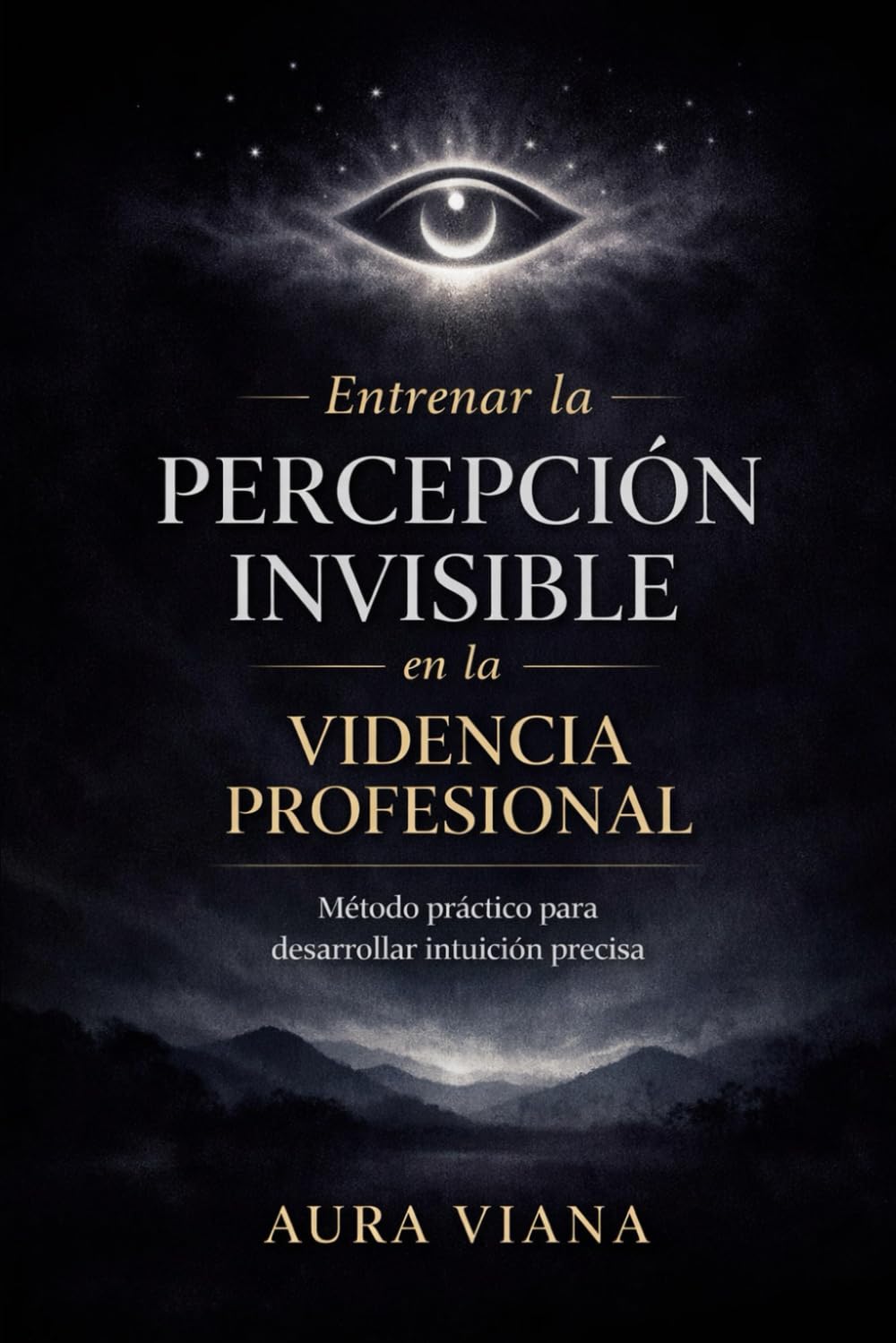Entrenar la percepción invisible en la videncia profesional: Método práctico para desarrollar intuición precisa y responsable